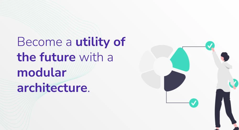 Become a utility of the future with a modular architecture