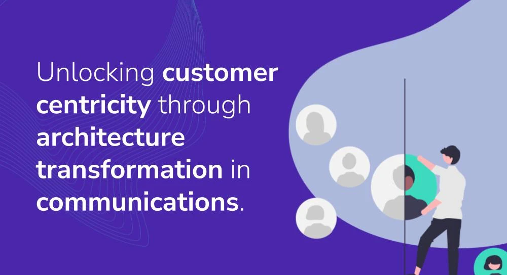 Unlocking customer centricity through architecture transformation in Communications